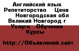 Английский язык. Репетиторство  › Цена ­ 400 - Новгородская обл., Великий Новгород г. Услуги » Обучение. Курсы   